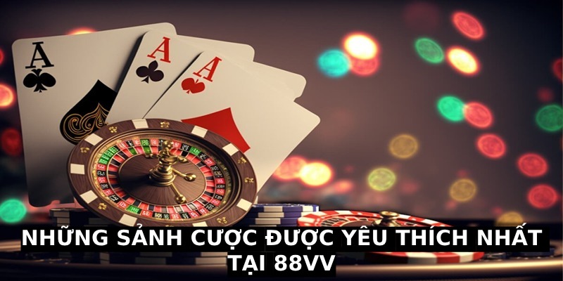 Các sảnh cược được lựa chọn giải trí nhiều nhất tại nhà cái 88VV