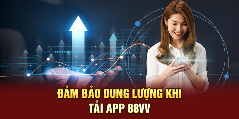 Tải App 88VV - Trải Nghiệm Giải Trí Mựo Mà Dành Cho Di Động 3 Đảm bảo dung lượng khi tải app 88VV